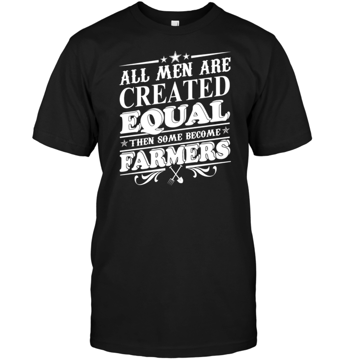 All Men Are Created Equal Then Some Become Farmers