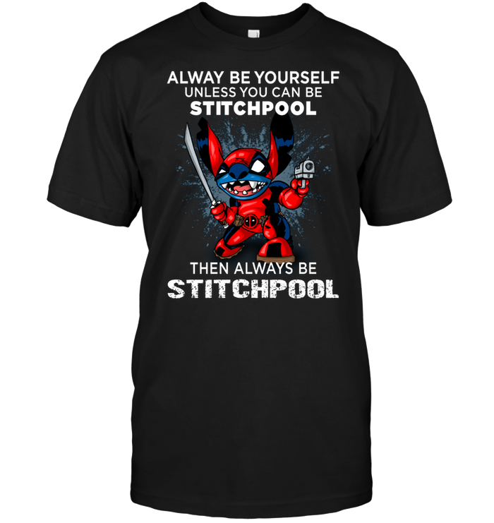 Alway Be Yourself Unless You Can Be Stitchpool Then Always Be Stitchpool