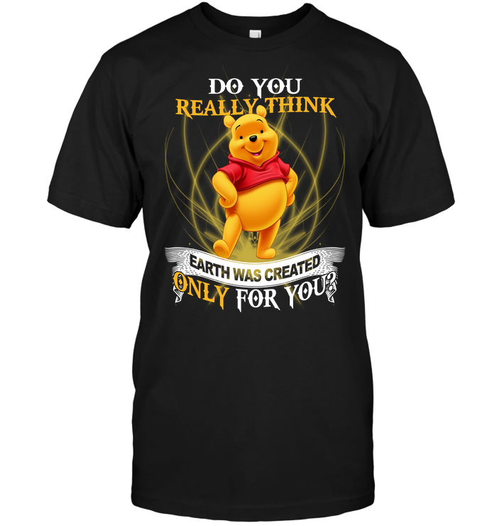 Do You Really Think Earth Was Created Only For You (Pooh)