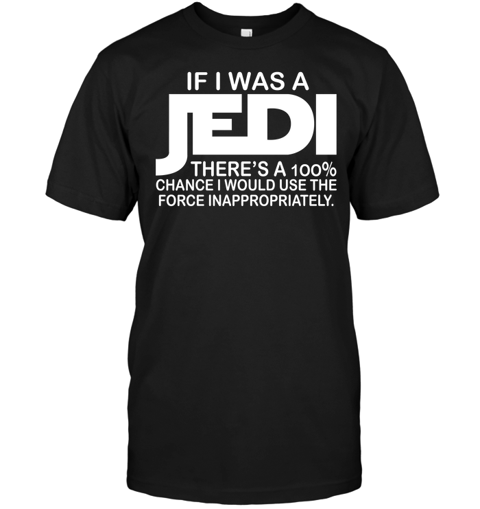 If I Was A Jedi There’s A 100% Chance Would Use The Force Inappropriately