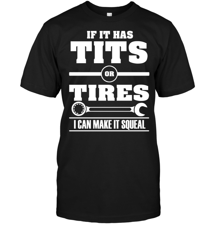If It Has Tits Or Tires I Can Make It Squeal