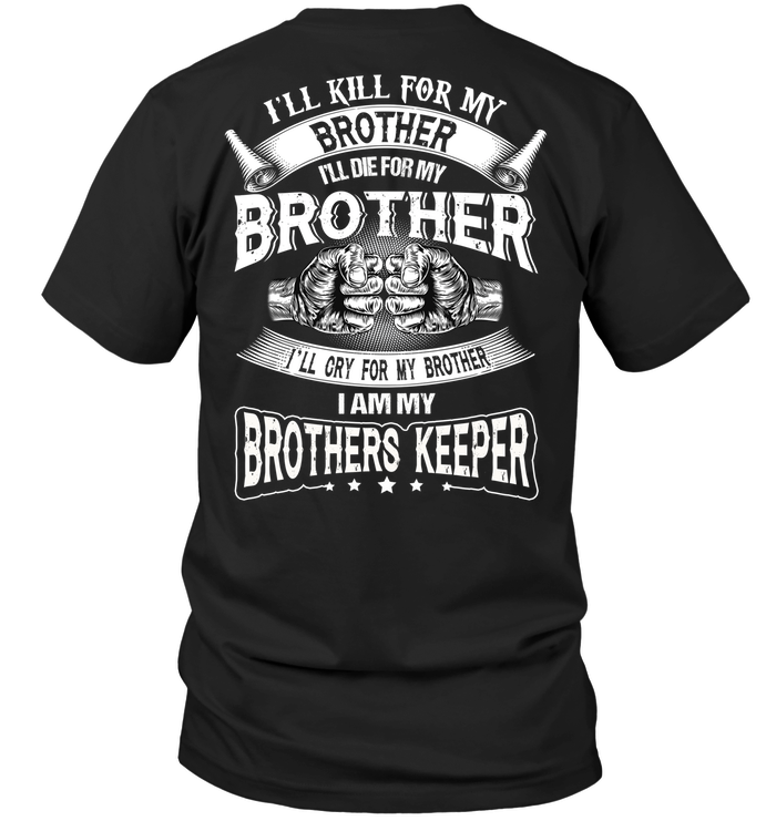 I'll Kill For My Brother I'll Die For My Brother I'll Cry For My Brother I Am My Brothers Keeper