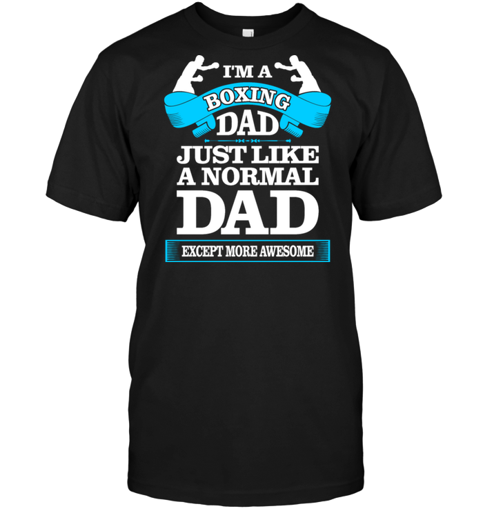 I'm A Boxing Dad Just Like A Normal Dad Except More Awesome