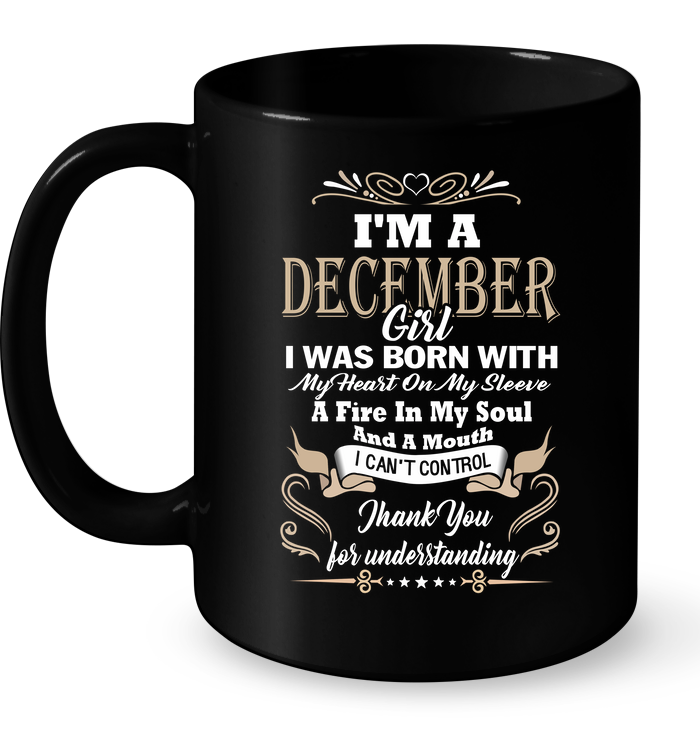 I'm A December Girl I Was Born With My Heart On My Sleeve A Fire In My Soul And A Mouth