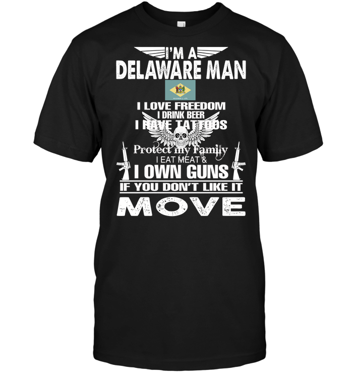 I'm A Delaware Man I Love Freedom I Drink Beer I Have Tattoos Protect My Family I Eat Meat I Own Guns