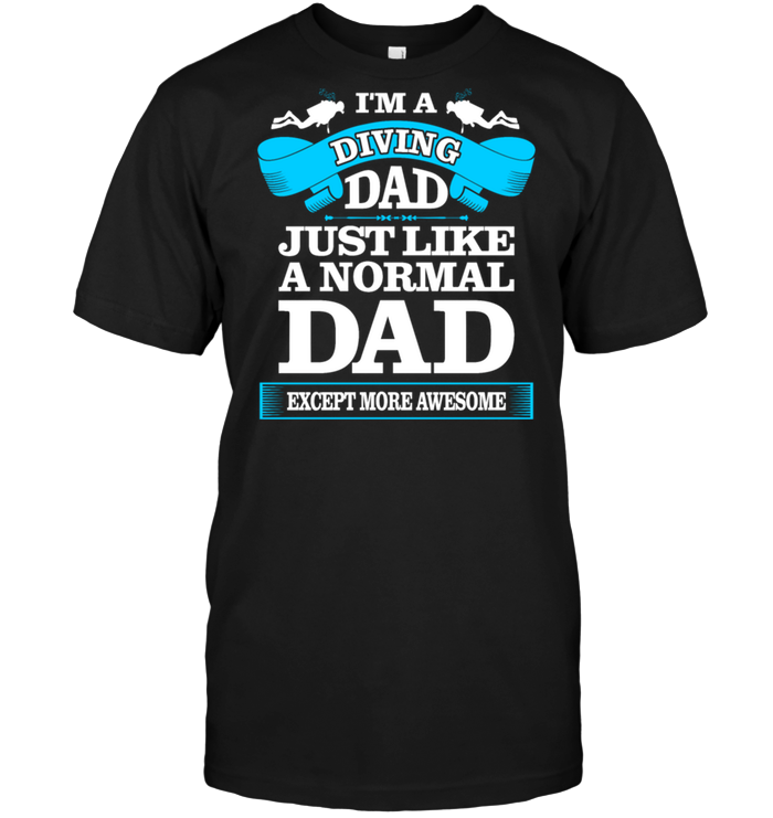 I'm A Diving Dad Just Like A Normal Dad Except More Awesome