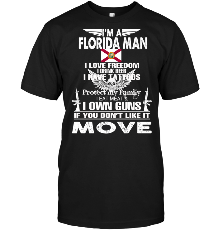 I'm A Florida Man I Love Freedom I Drink Beer I Have Tattoos Protect My Family I Eat Meat I Own Guns