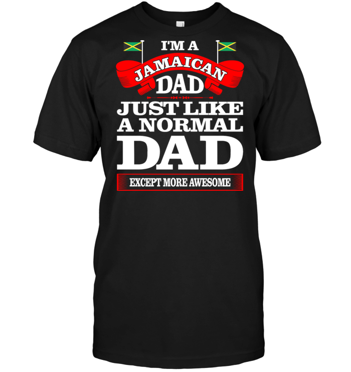 I'm A Jamaican Dad Just Like A Normal Dad Except More Awesome