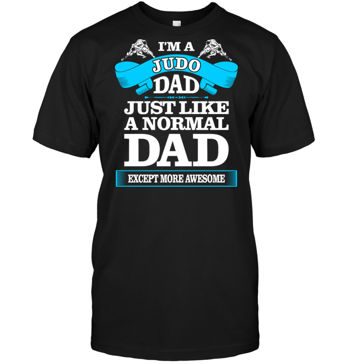 I'm A Judo Dad Just Like A Normal Dad Except More Awesome