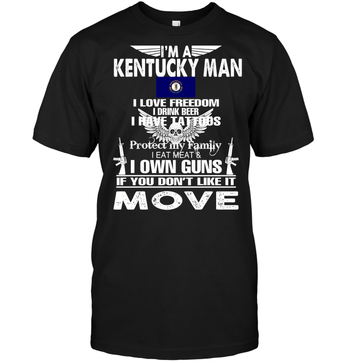 I'm A Kentucky Man I Love Freedom I Drink Beer I Have Tattoos Protect My Family I Eat Meat I Own Guns