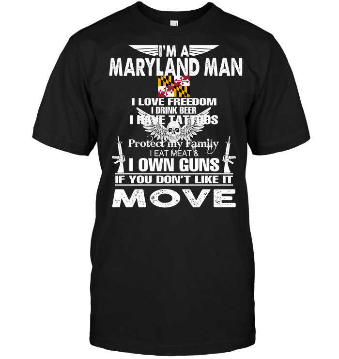 I'm A Maryland Man I Love Freedom I Drink Beer I Have Tattoos Protect My Family I Eat Meat I Own Guns