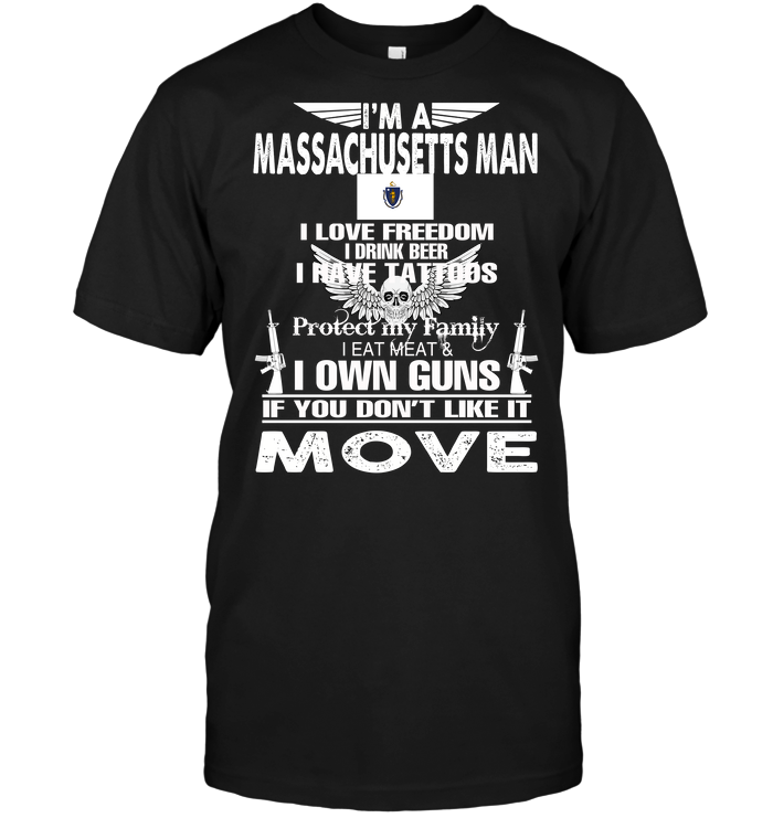 I'm A Massachusetts Man I Love Freedom I Drink Beer I Have Tattoos Protect My Family I Eat Meat I Own Guns