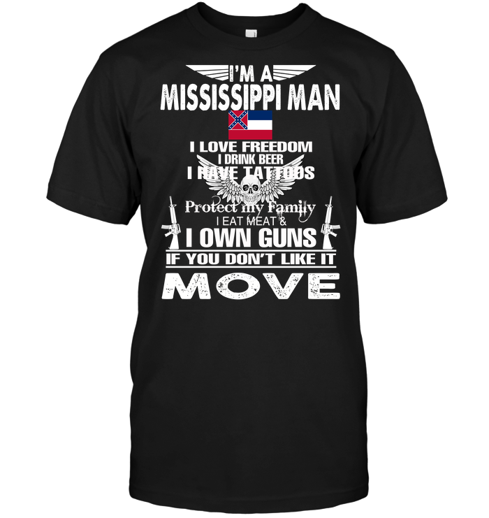 I'm A Mississippi Man I Love Freedom I Drink Beer I Have Tattoos Protect My Family I Eat Meat I Own Guns