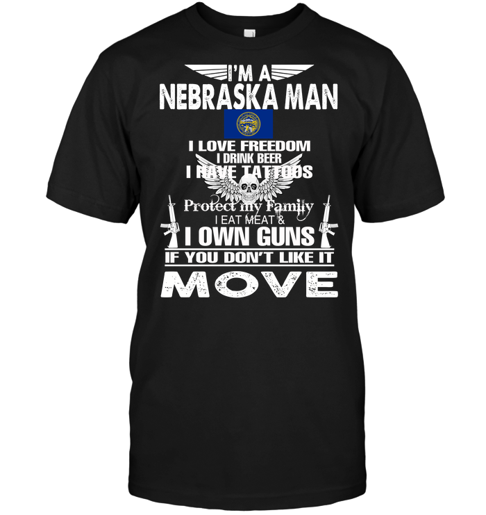 I'm A Nebraska Man I Love Freedom I Drink Beer I Have Tattoos Protect My Family I Eat Meat I Own Guns