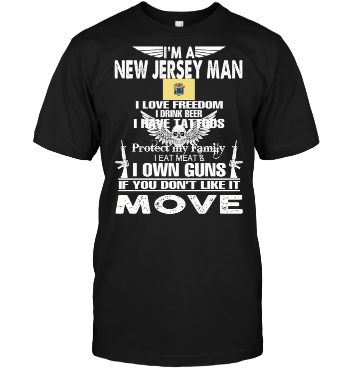 I'm A New Jersey Man I Love Freedom I Drink Beer I Have Tattoos Protect My Family I Eat Meat I Own Guns