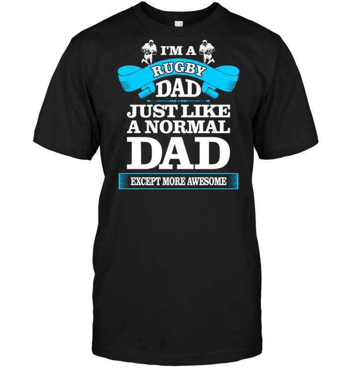 I'm A Rugby Dad Just Like A Normal Dad Except More Awesome