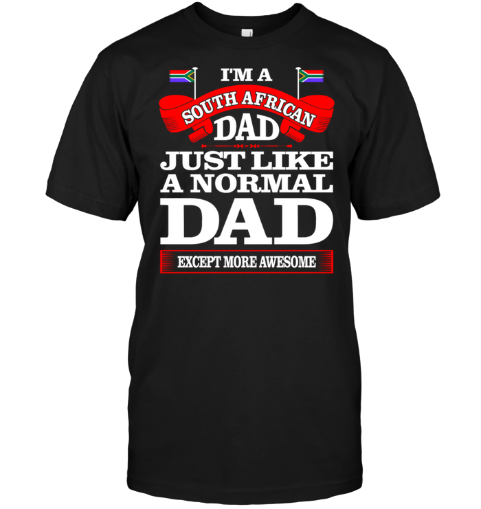 I'm A South African Dad Just Like A Normal Dad Except More Awesome
