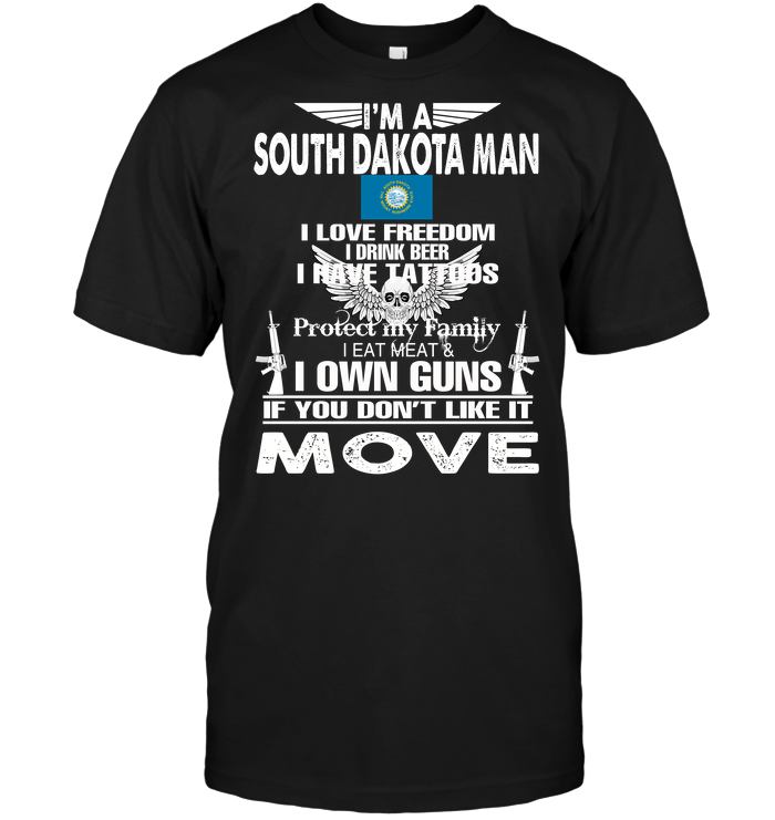 I'm A South Dakota Man I Love Freedom I Drink Beer I Have Tattoos Protect My Family I Eat Meat I Own Guns