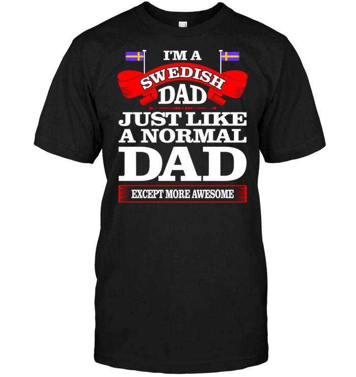 I'm A Swedish Dad Just Like A Normal Dad Except More Awesome
