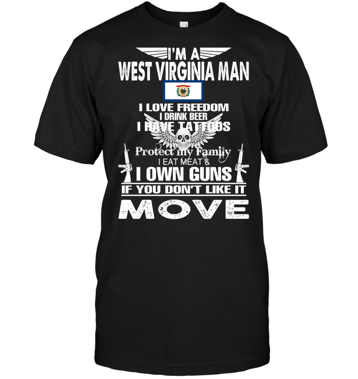 I'm A West Virginia Man I Love Freedom I Drink Beer I Have Tattoos Protect My Family I Eat Meat I Own Guns