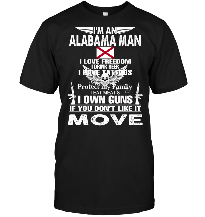 I'm An Alabama Man I Love Freedom I Drink Beer I Have Tattoos Protect My Family I Eat Meat I Own Guns