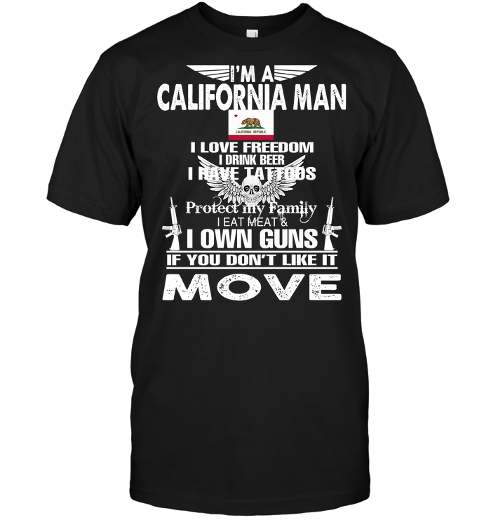 I'm A California Man I Love Freedom I Drink Beer I Have Tattoos Protect My Family I Eat Meat I Own Guns