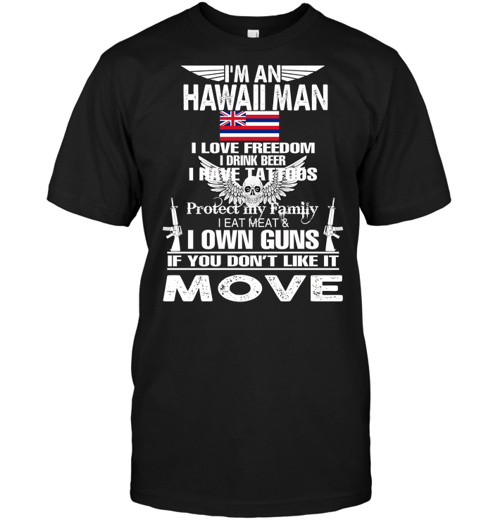 I'm An Hawaii Man I Love Freedom I Drink Beer I Have Tattoos Protect My Family I Eat Meat I Own Guns