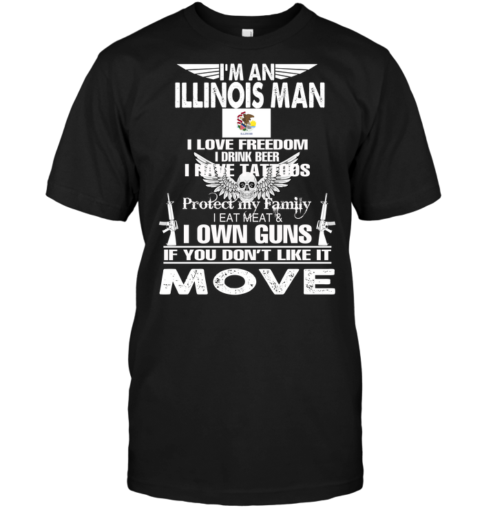 I'm An Illinois Man I Love Freedom I Drink Beer I Have Tattoos Protect My Family I Eat Meat I Own Guns