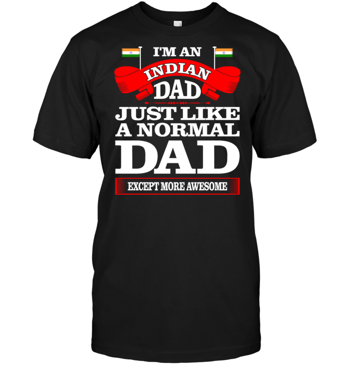 I'm An Indian Dad Just Like A Normal Dad Except More Awesome