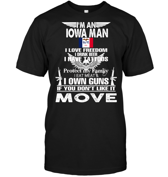 I'm An Iowa Man I Love Freedom I Drink Beer I Have Tattoos Protect My Family I Eat Meat I Own Guns