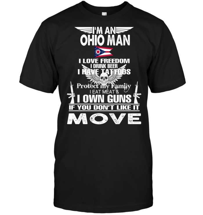 I'm An Ohio Man I Love Freedom I Drink Beer I Have Tattoos Protect My Family I Eat Meat I Own Guns