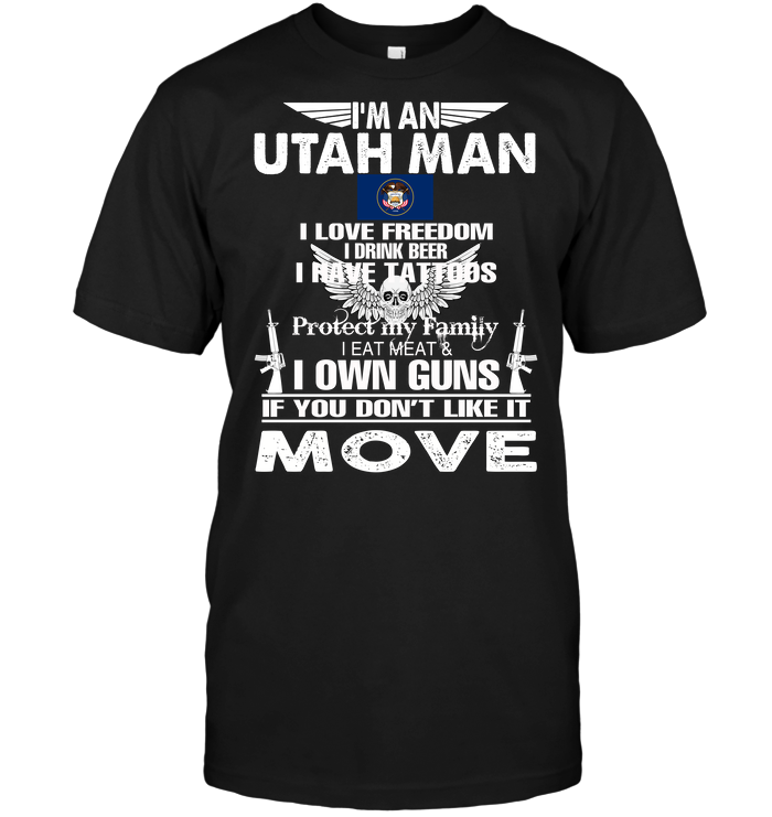 I'm An Utah Man I Love Freedom I Drink Beer I Have Tattoos Protect My Family I Eat Meat I Own Guns