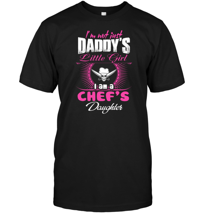 I'm Not Just Daddy's Little Girl I Am A Chef's Daugter