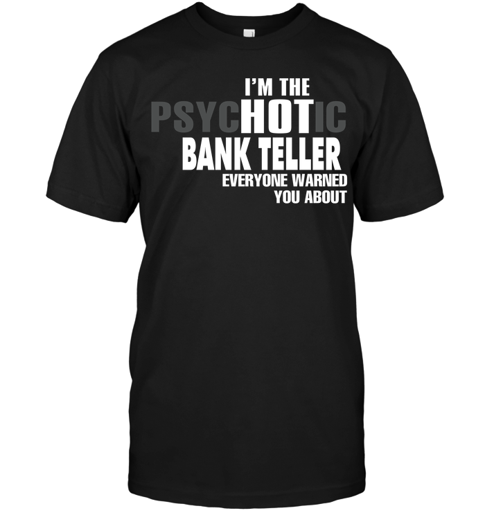 I'm The Psychotic Bank Teller Everyone Warned You About