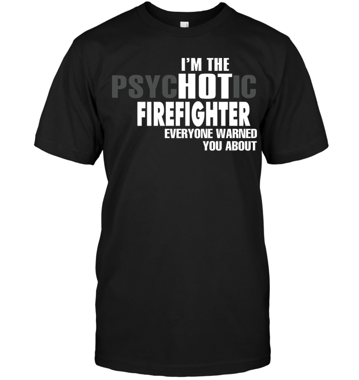 I'm The Psychotic Firefighter Everyone Warned You About