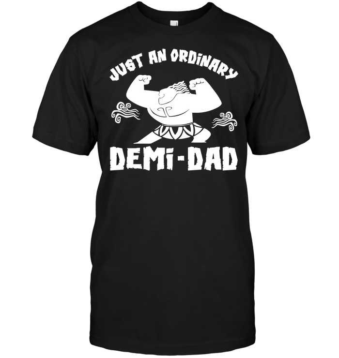 Just An Ordinary Demi Dad T-Shirt - Buy T-Shirts | Sell Art | TeeNavi