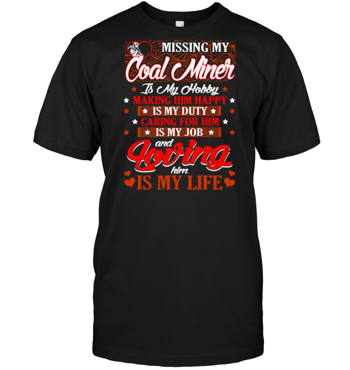Missing My Coal Miner Is My Hobby Making Him Happy Is My Duty Caring For Him Is My Job And Loving