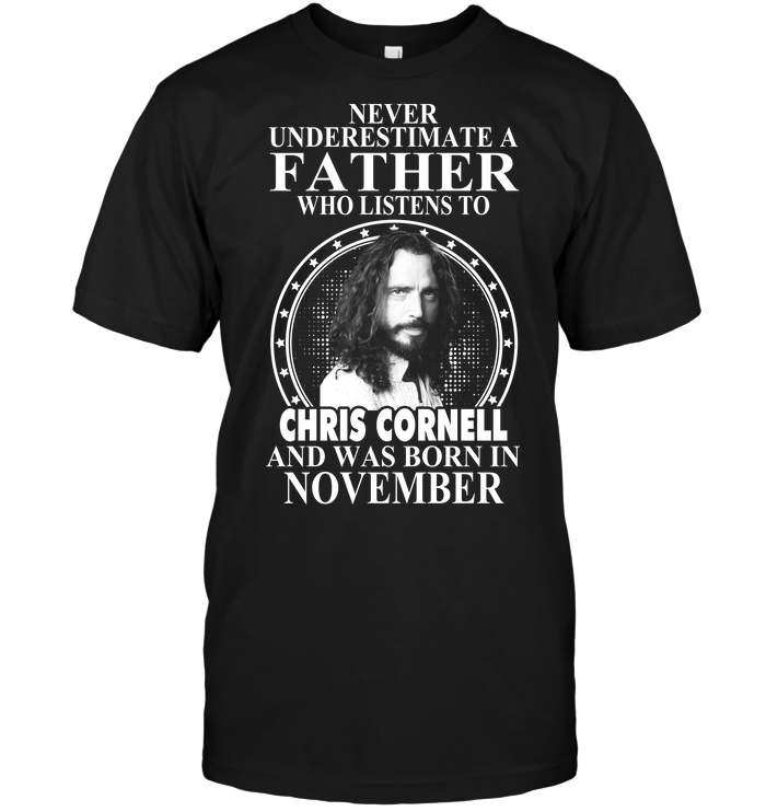 Never Underestimate A Father Who Listens To Chris Cornell And Was Born In November