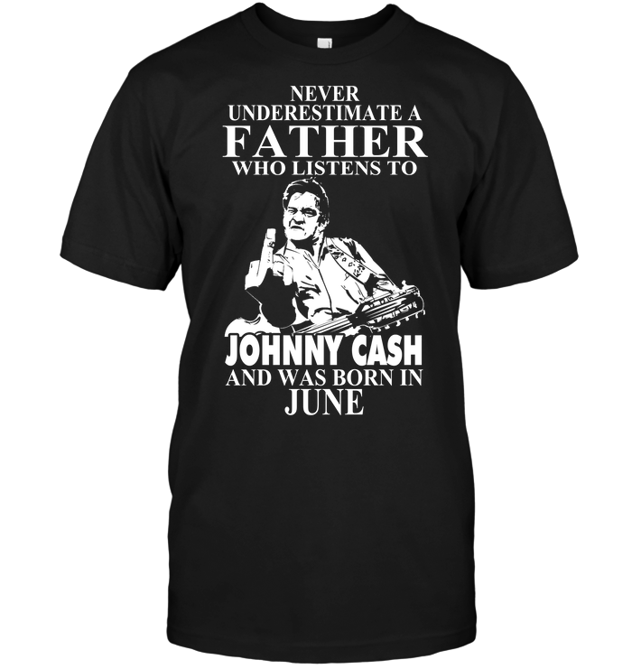 Never Underestimate A Father Who Listens To Johny Cash And Was Born In June