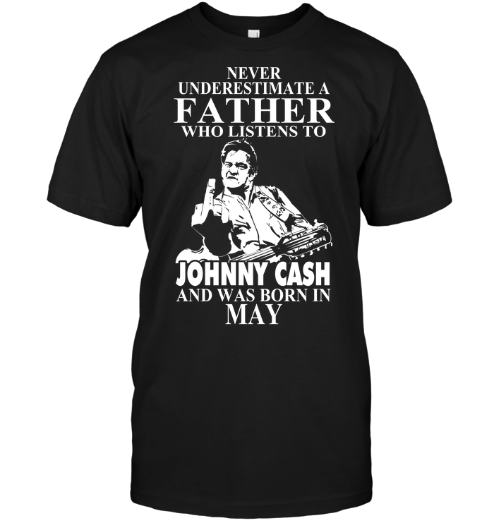 Never Underestimate A Father Who Listens To Johny Cash And Was Born In May