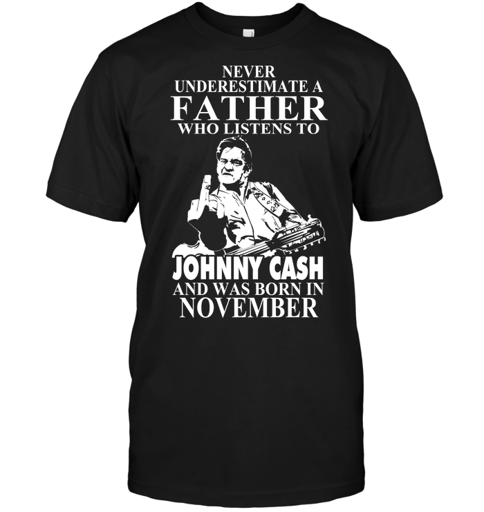 Never Underestimate A Father Who Listens To Johny Cash And Was Born In November