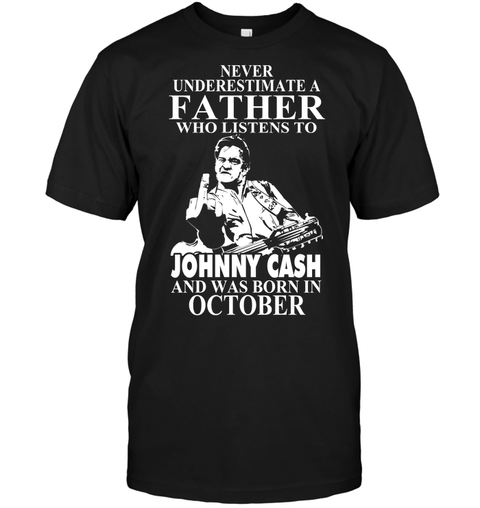 Never Underestimate A Father Who Listens To Johny Cash And Was Born In October