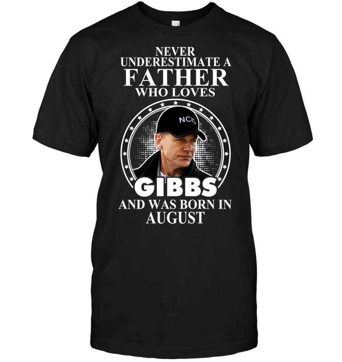Never Underestimate A Father Who Loves Gibbs And Was Born August