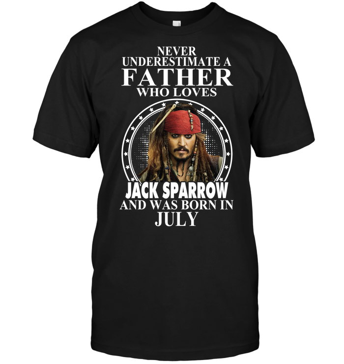 Never Underestimate A Father Who Loves Jack Sparrow And Was Born In July