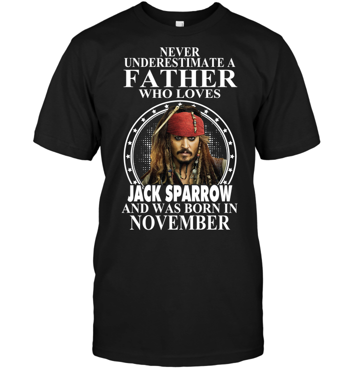 Never Underestimate A Father Who Loves Jack Sparrow And Was Born In November