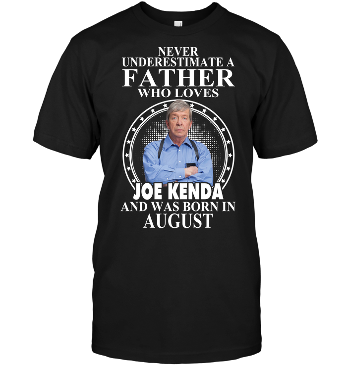 Never Underestimate A Father Who Loves Joe Kenda And Was Born In August