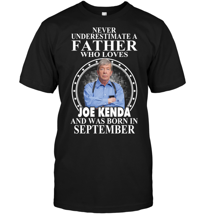 Never Underestimate A Father Who Loves Joe Kenda And Was Born In September