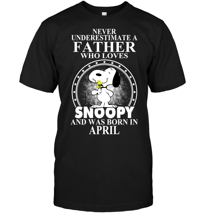 Never Underestimate A Father Who Loves Snoopy And Was Born In April