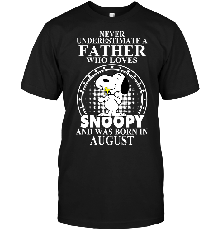 Never Underestimate A Father Who Loves Snoopy And Was Born In August