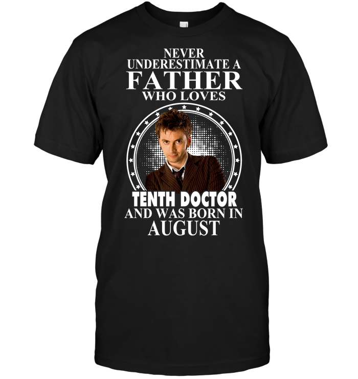 Never Underestimate A Father Who Loves Tenth Doctor And Was Born In August